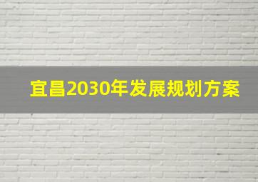 宜昌2030年发展规划方案