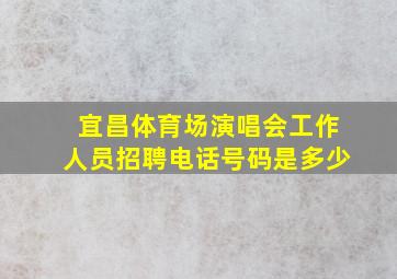 宜昌体育场演唱会工作人员招聘电话号码是多少