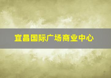 宜昌国际广场商业中心