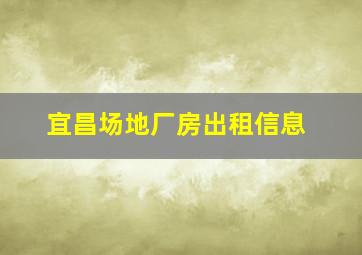 宜昌场地厂房出租信息