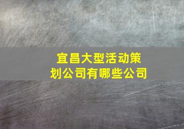 宜昌大型活动策划公司有哪些公司