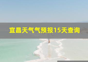 宜昌天气气预报15天查询