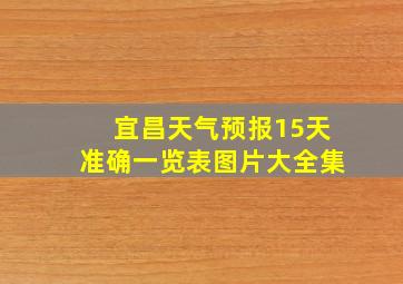 宜昌天气预报15天准确一览表图片大全集