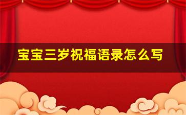 宝宝三岁祝福语录怎么写