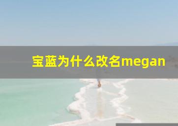 宝蓝为什么改名megan