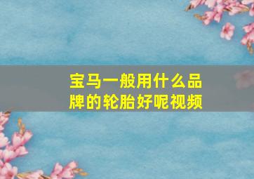 宝马一般用什么品牌的轮胎好呢视频