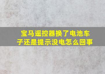 宝马遥控器换了电池车子还是提示没电怎么回事