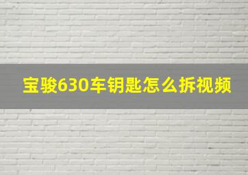 宝骏630车钥匙怎么拆视频