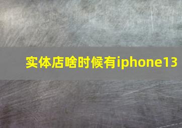 实体店啥时候有iphone13