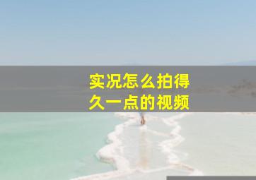 实况怎么拍得久一点的视频