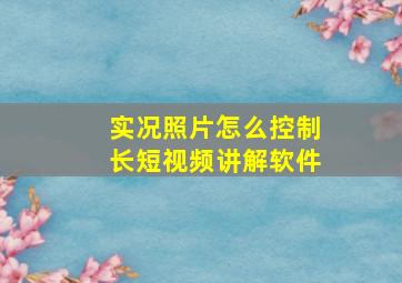 实况照片怎么控制长短视频讲解软件