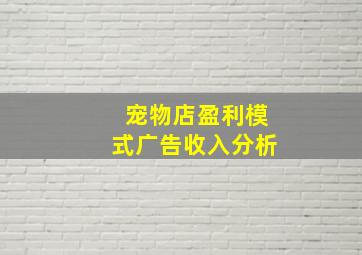 宠物店盈利模式广告收入分析