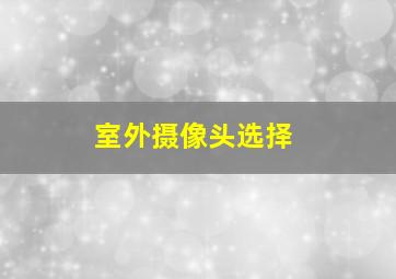 室外摄像头选择