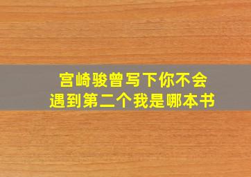 宫崎骏曾写下你不会遇到第二个我是哪本书