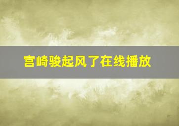 宫崎骏起风了在线播放