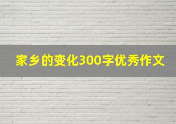 家乡的变化300字优秀作文