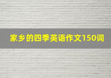 家乡的四季英语作文150词