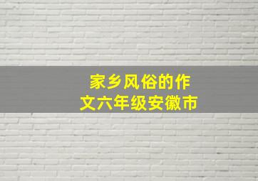 家乡风俗的作文六年级安徽市