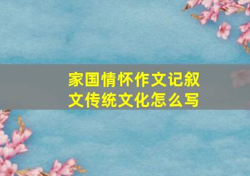 家国情怀作文记叙文传统文化怎么写