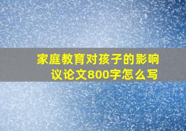 家庭教育对孩子的影响议论文800字怎么写