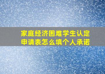 家庭经济困难学生认定申请表怎么填个人承诺