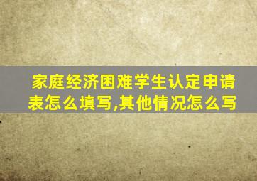 家庭经济困难学生认定申请表怎么填写,其他情况怎么写