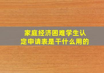 家庭经济困难学生认定申请表是干什么用的