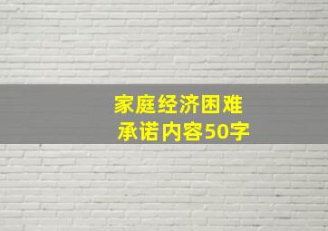 家庭经济困难承诺内容50字