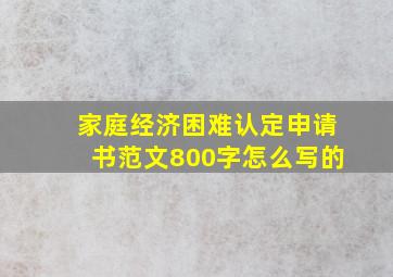 家庭经济困难认定申请书范文800字怎么写的