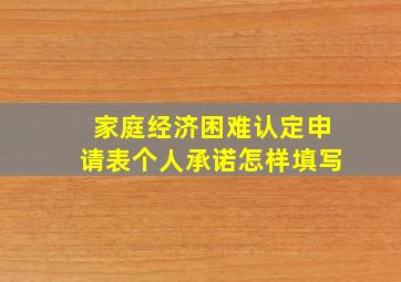 家庭经济困难认定申请表个人承诺怎样填写