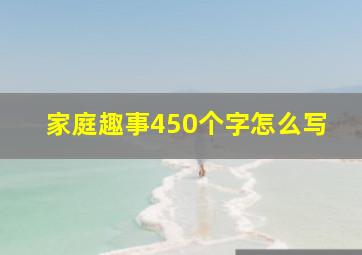 家庭趣事450个字怎么写