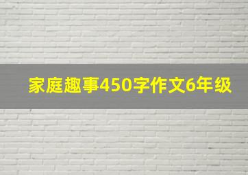 家庭趣事450字作文6年级