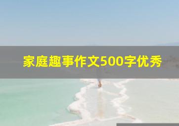 家庭趣事作文500字优秀