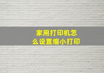 家用打印机怎么设置缩小打印