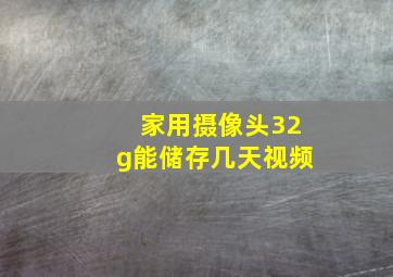 家用摄像头32g能储存几天视频