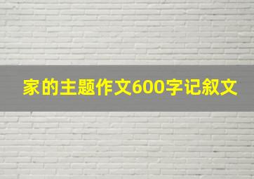 家的主题作文600字记叙文