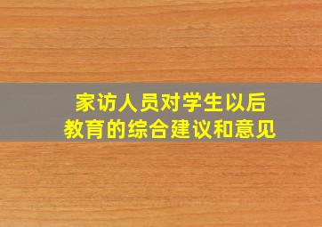 家访人员对学生以后教育的综合建议和意见