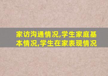 家访沟通情况,学生家庭基本情况,学生在家表现情况