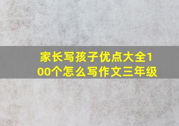 家长写孩子优点大全100个怎么写作文三年级