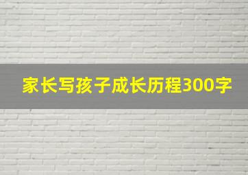 家长写孩子成长历程300字