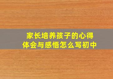 家长培养孩子的心得体会与感悟怎么写初中