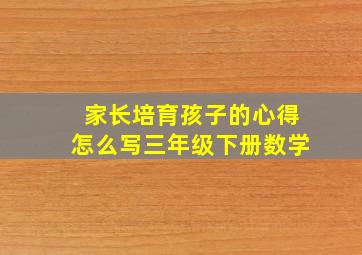 家长培育孩子的心得怎么写三年级下册数学