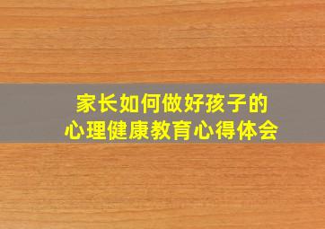 家长如何做好孩子的心理健康教育心得体会