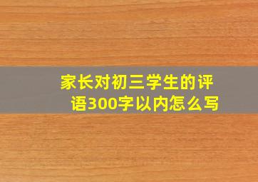 家长对初三学生的评语300字以内怎么写