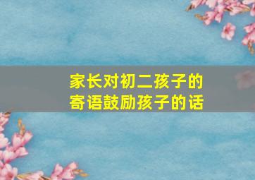 家长对初二孩子的寄语鼓励孩子的话