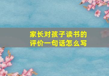 家长对孩子读书的评价一句话怎么写