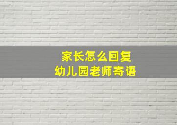 家长怎么回复幼儿园老师寄语