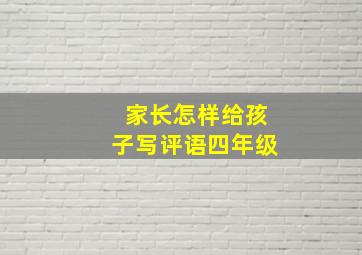 家长怎样给孩子写评语四年级