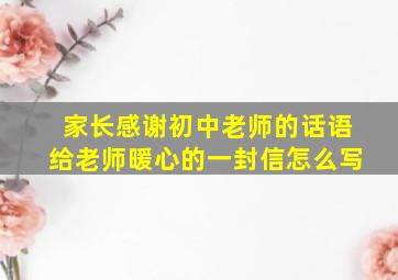 家长感谢初中老师的话语给老师暖心的一封信怎么写