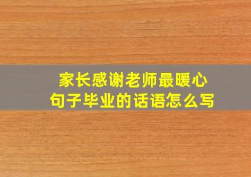 家长感谢老师最暖心句子毕业的话语怎么写